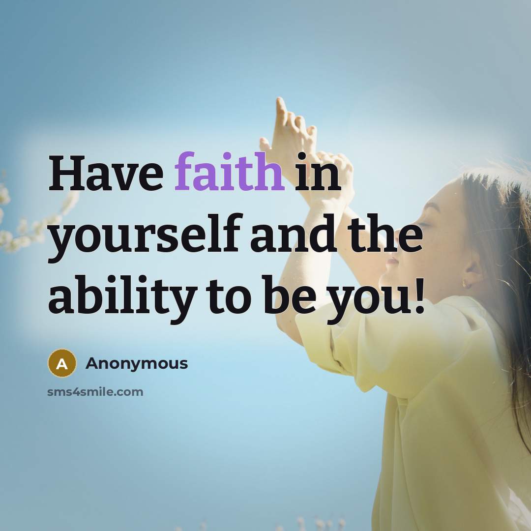 “Have faith in yourself and the ability to be you!…” quote by Anonymous