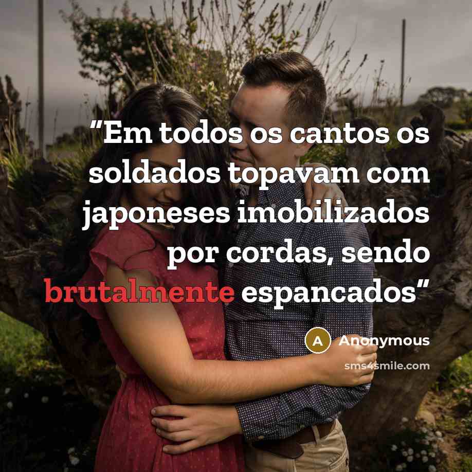 “Em todos os cantos os soldados topavam com japoneses imobilizados por cordas, sendo brutalmente espancados” quote by Anonymous