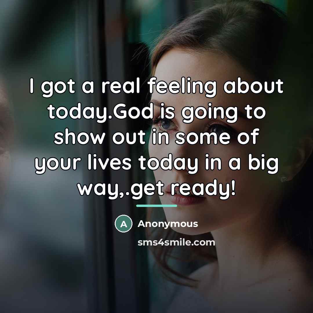 “I got a real feeling about today.God is going to…” quote by Anonymous