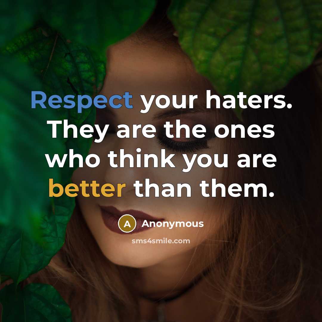 “Respect your haters. They are the ones who think you are better than them.” quote by Anonymous