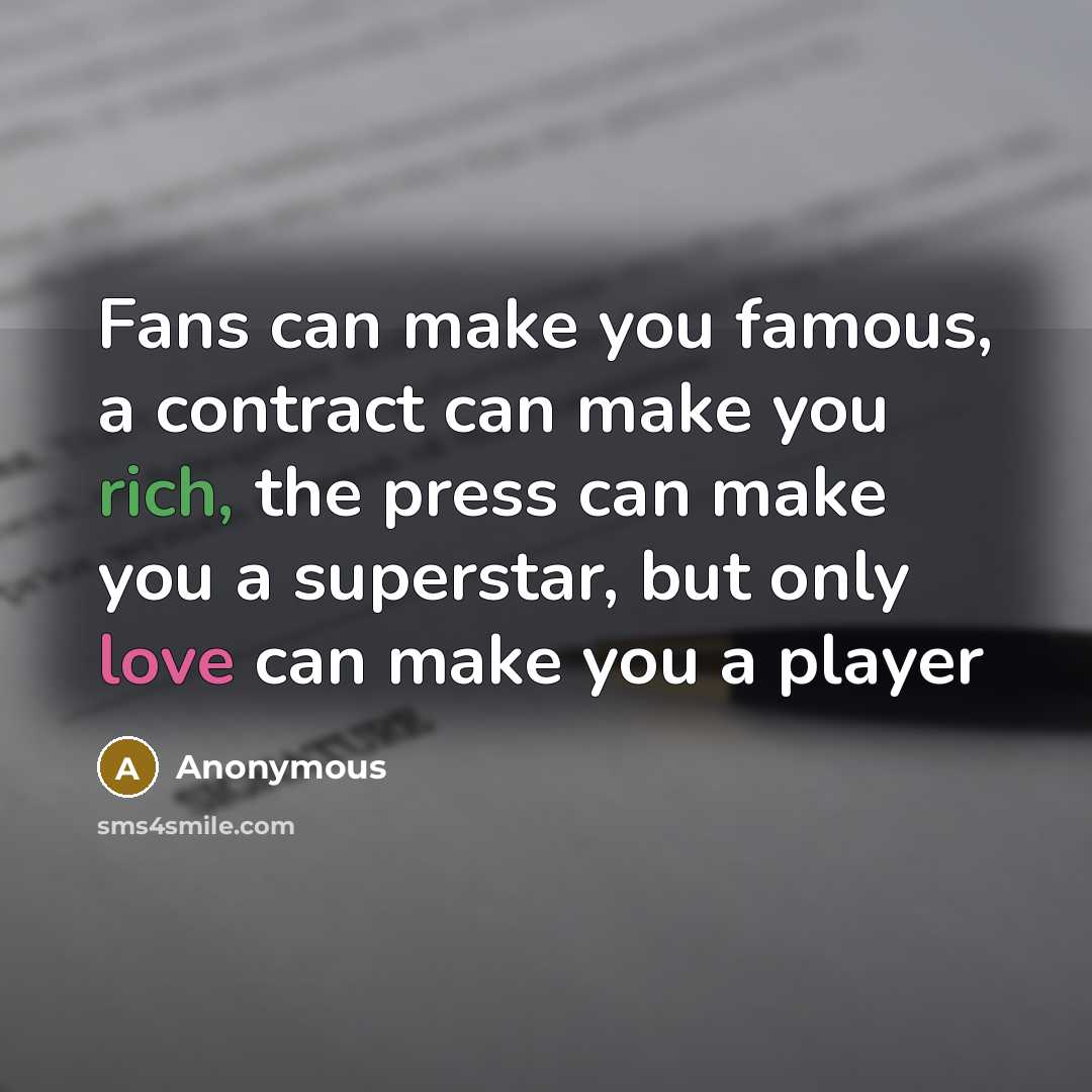 “Fans can make you famous, a contract can make you rich, the press can make you a superstar, but only love can make you a player” quote by Anonymous