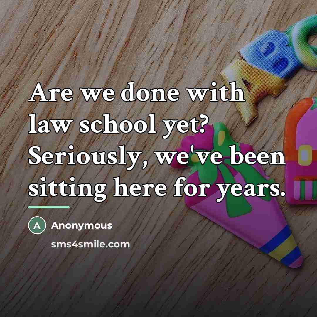 “Are we done with law school yet? Seriously, we've been…” quote by Anonymous