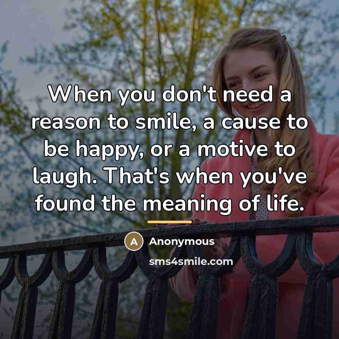 “When you don't need a reason to smile, a cause…” quote by Anonymous