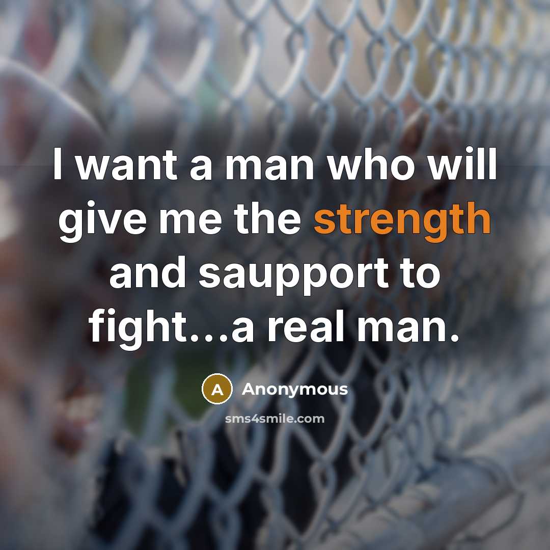 “I want a man who will give me the strength…” quote by Anonymous