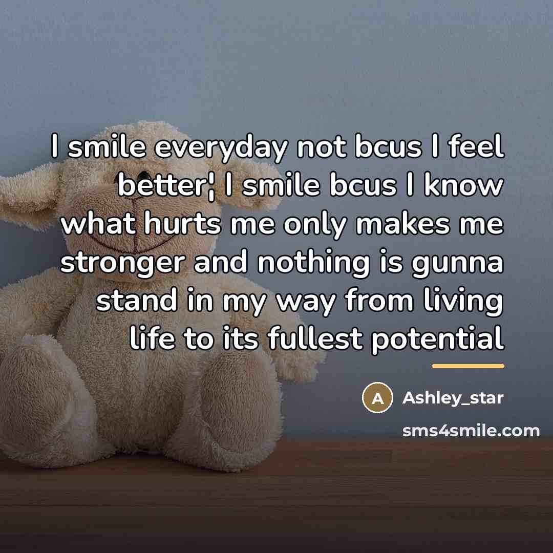 “I smile everyday not bcus I feel better¦ I smile…” quote by Ashley_star
