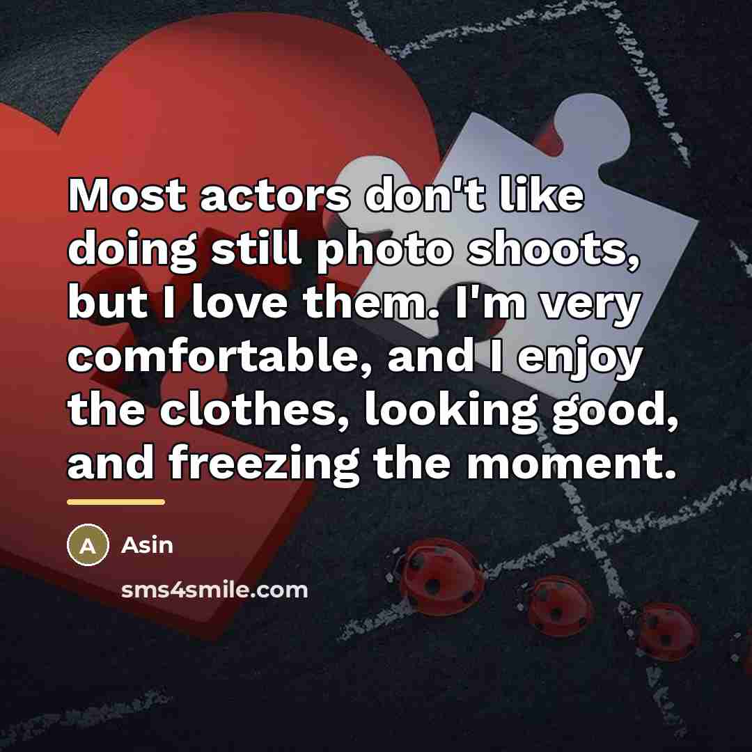 “Most actors don't like doing still photo shoots, but I…” quote by Asin