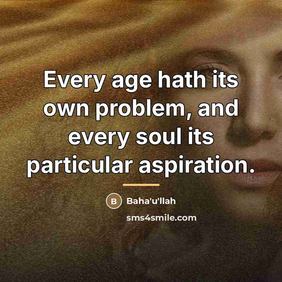 “Every age hath its own problem, and every soul its…” quote by Bahá'u'lláh