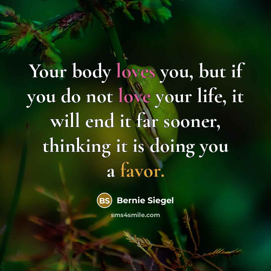 “Your body loves you, but if you do not love…” quote by Bernie Siegel