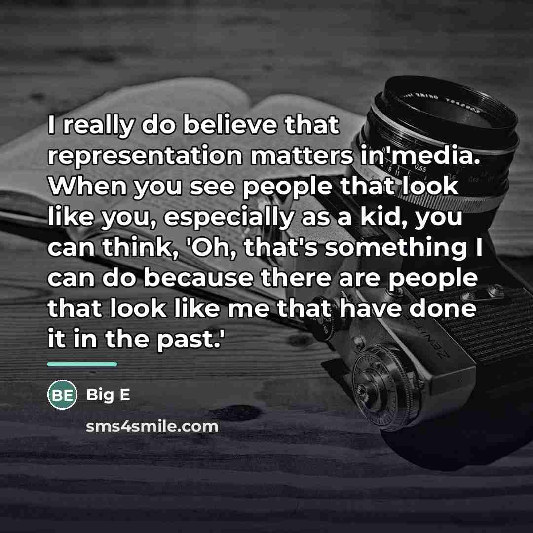 “I really do believe that representation matters in'media. When you…” quote by Big E