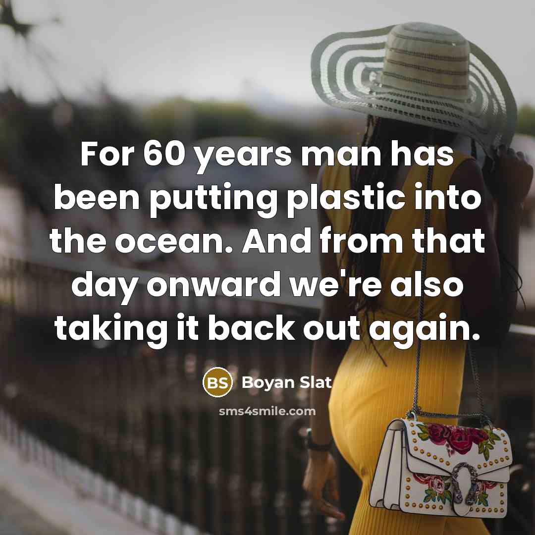 “For 60 years man has been putting plastic into the…” quote by Boyan Slat