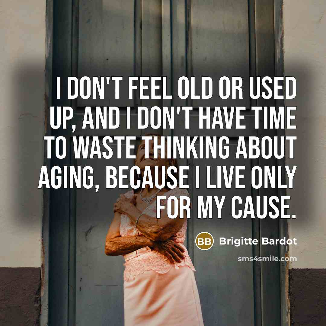 “I don't feel old or used up, and I don't…” quote by Brigitte Bardot