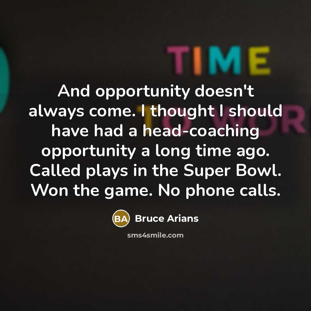 “And opportunity doesn't always come. I thought I should have…” quote by Bruce Arians