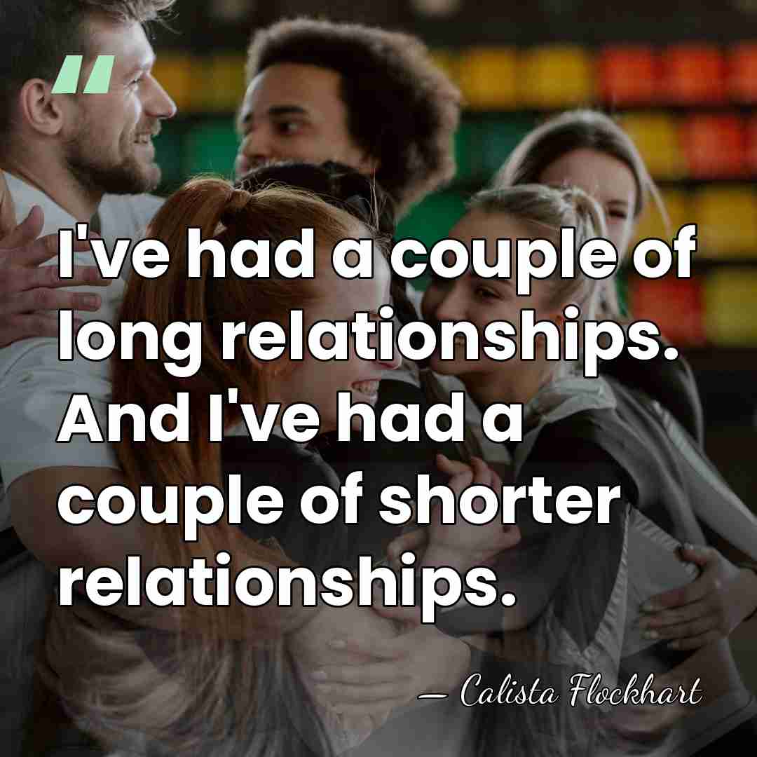 I've had a couple of long relationships. And I've had a couple&hellip; - Calista Flockhart