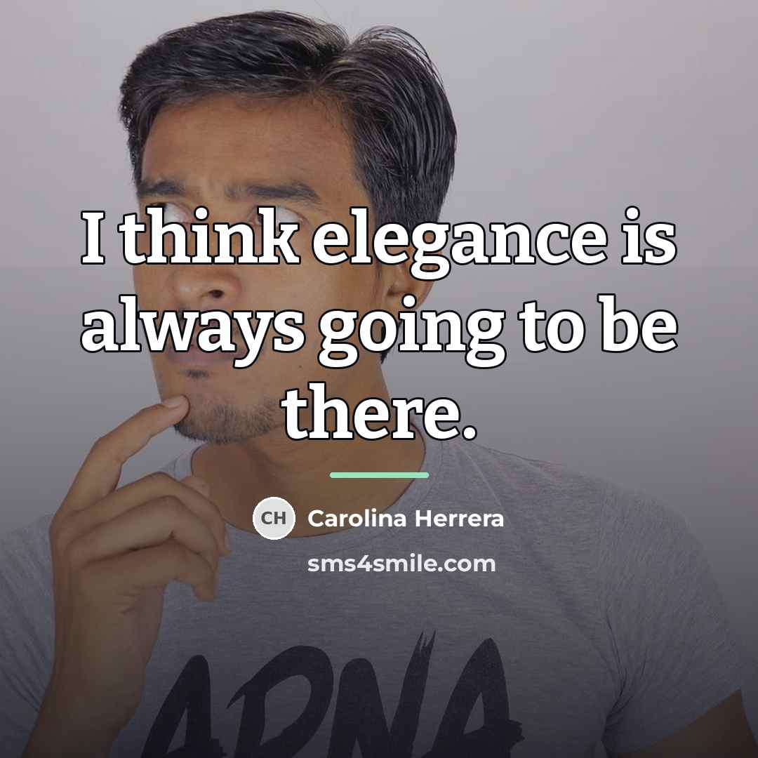 “I think elegance is always going to be there.…” quote by Carolina Herrera