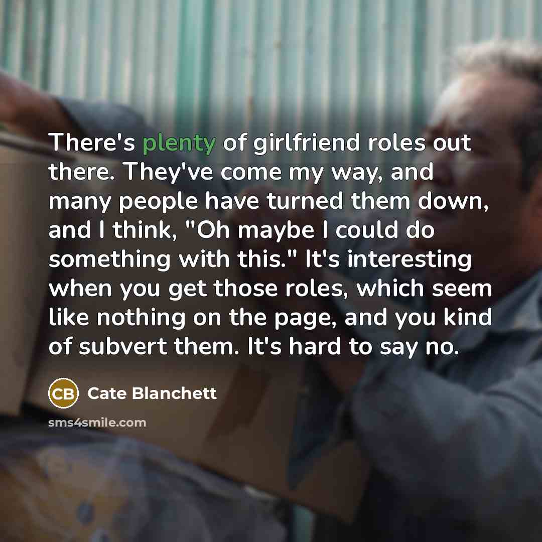“There's plenty of girlfriend roles out there. They've come my…” quote by Cate Blanchett
