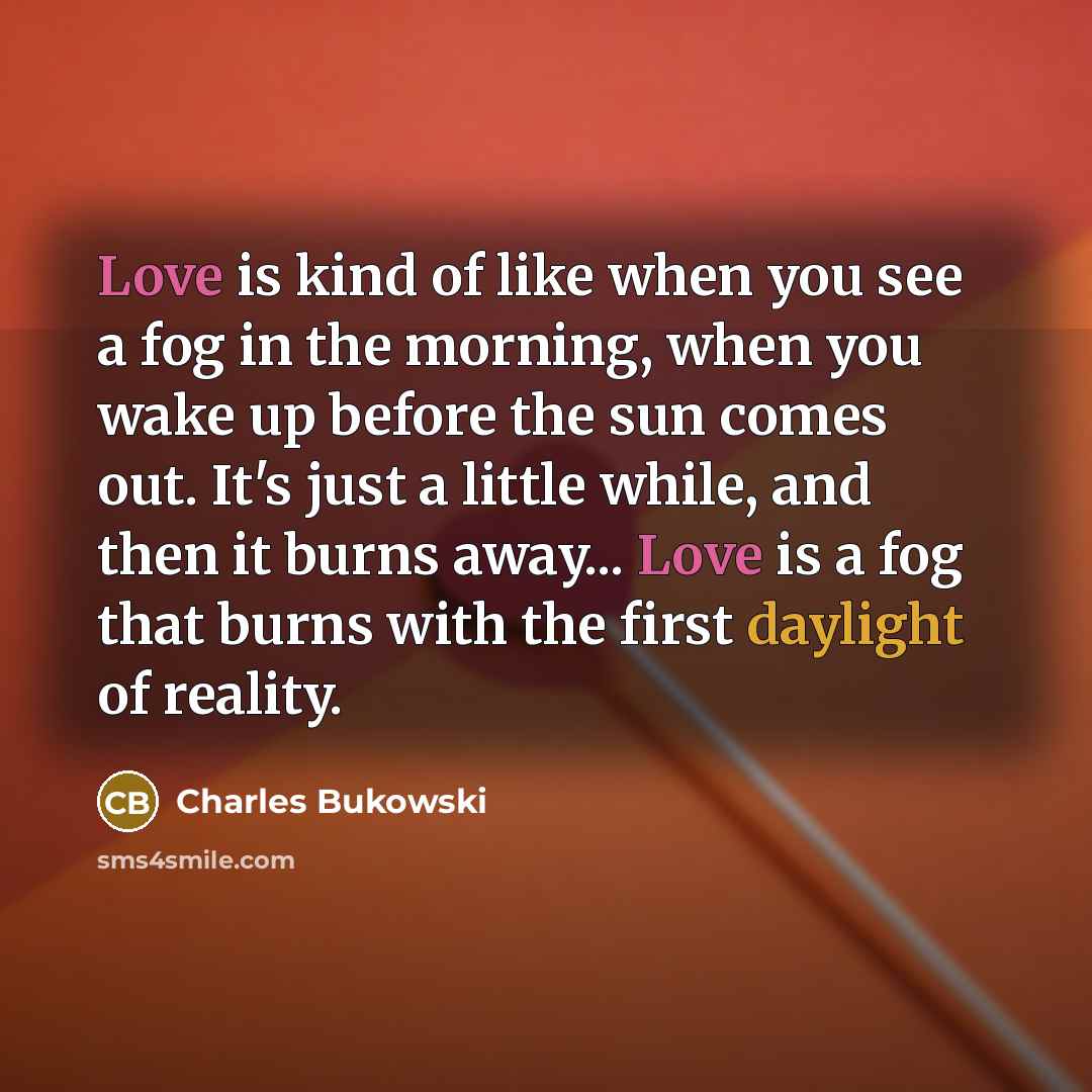 “Love is kind of like when you see a fog…” quote by Charles Bukowski