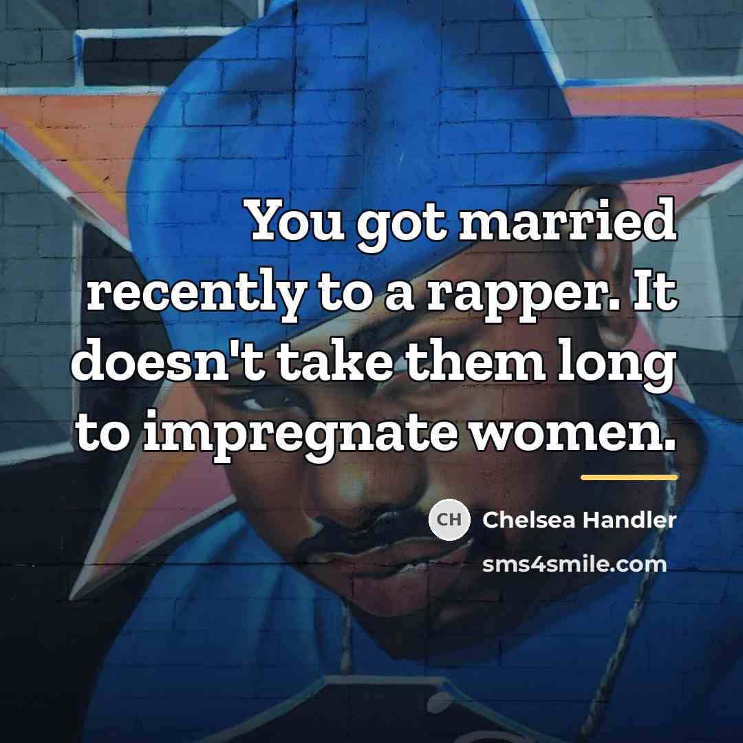 “You got married recently to a rapper. It doesn't take…” quote by Chelsea Handler