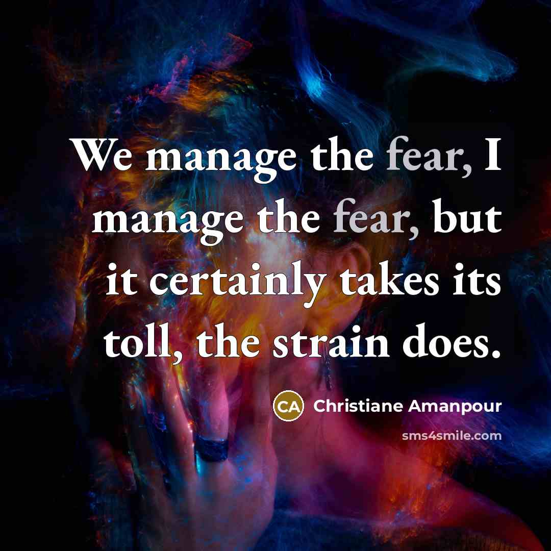 “We manage the fear, I manage the fear, but it…” quote by Christiane Amanpour