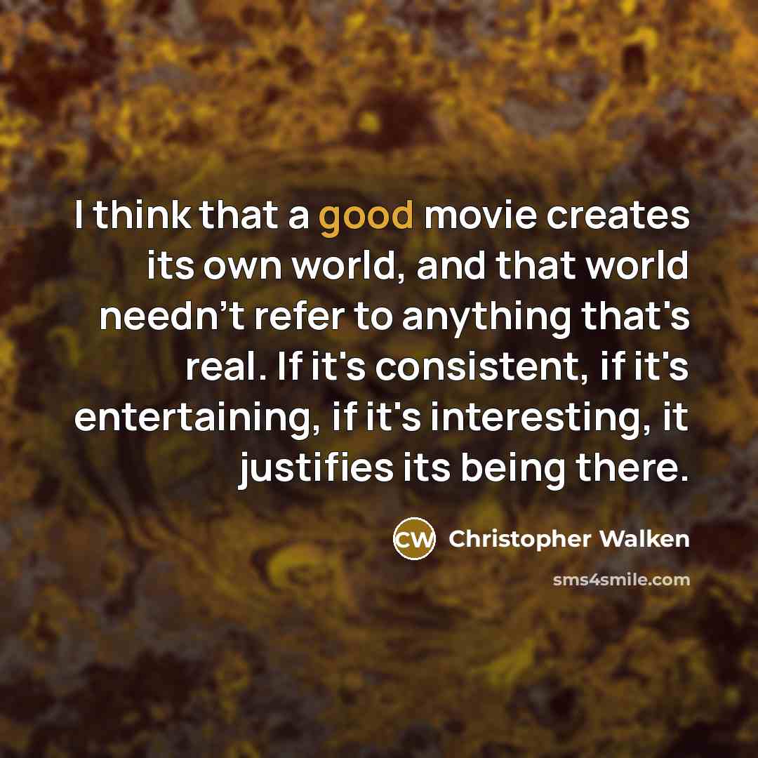 “I think that a good movie creates its own world,…” quote by Christopher Walken
