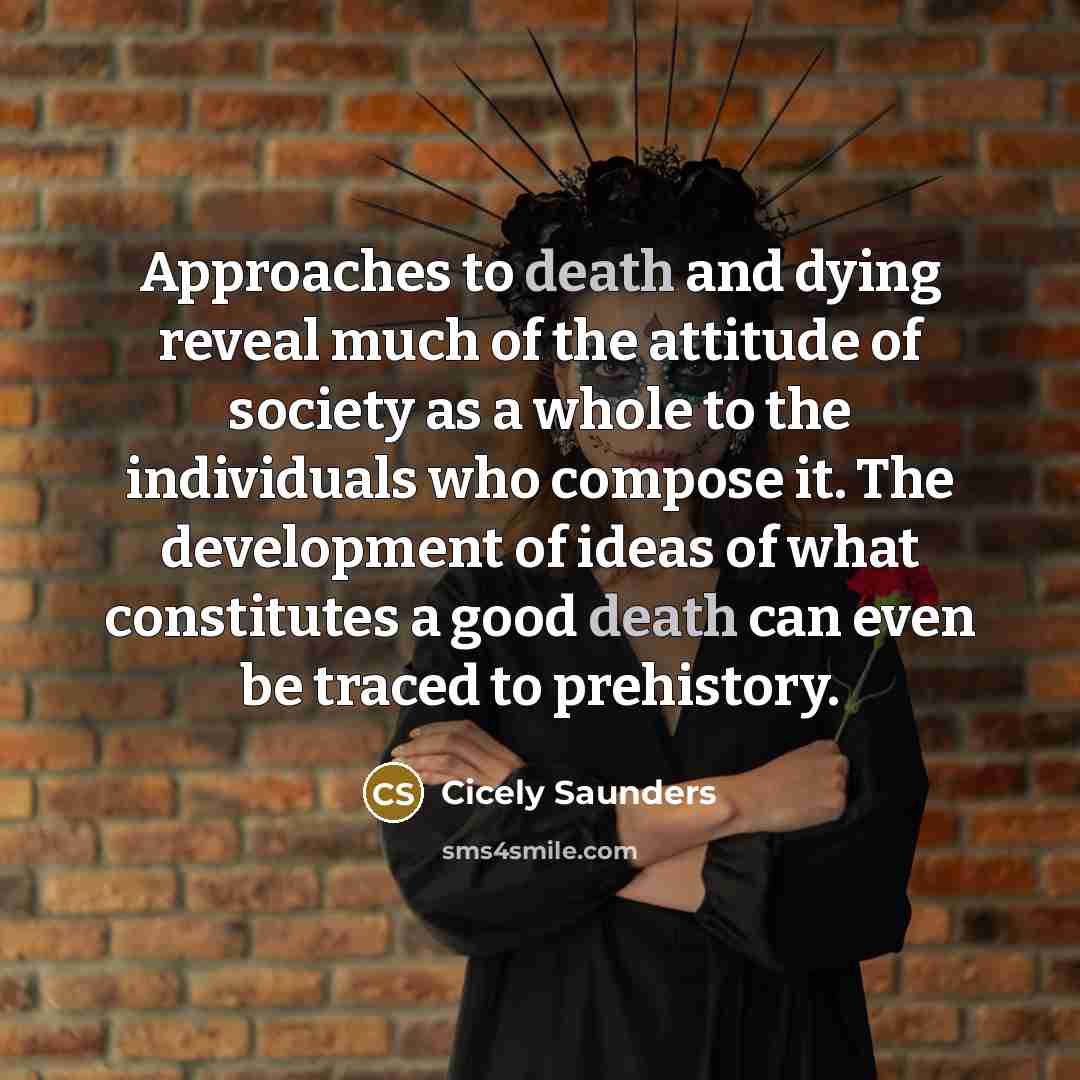 “Approaches to death and dying reveal much of the attitude…” quote by Cicely Saunders