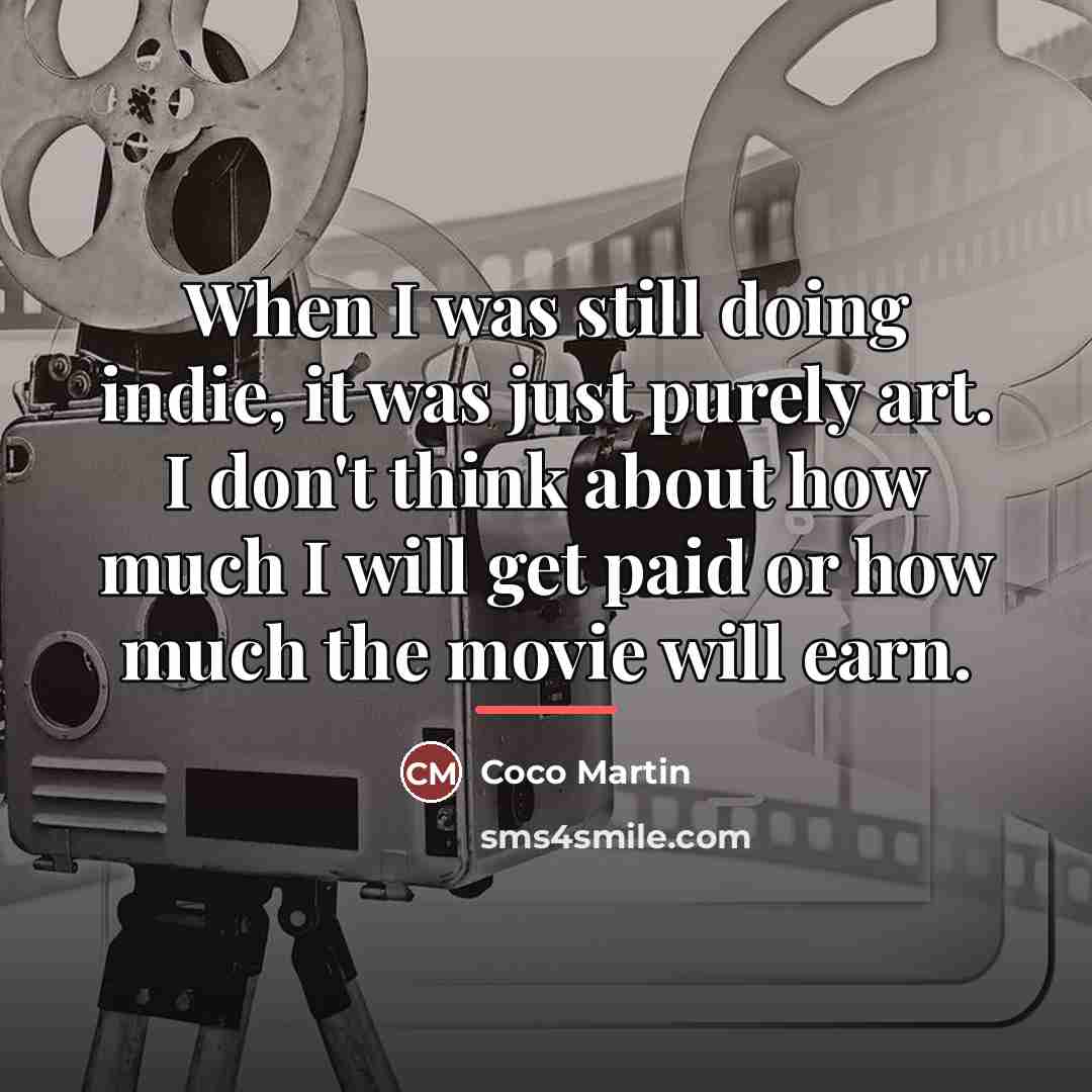“When I was still doing indie, it was just purely…” quote by Coco Martin