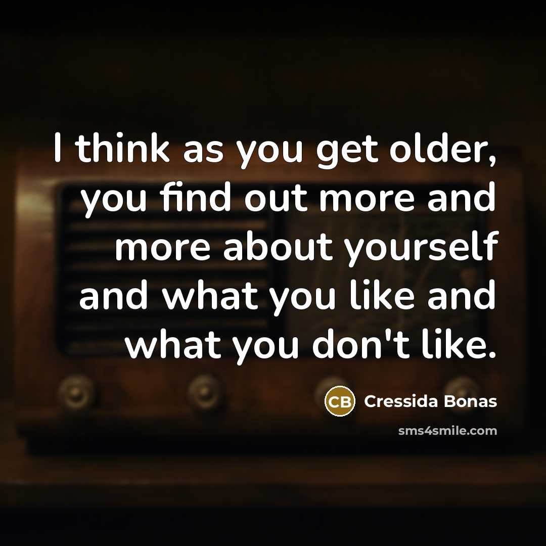 “I think as you get older, you find out more…” quote by Cressida Bonas
