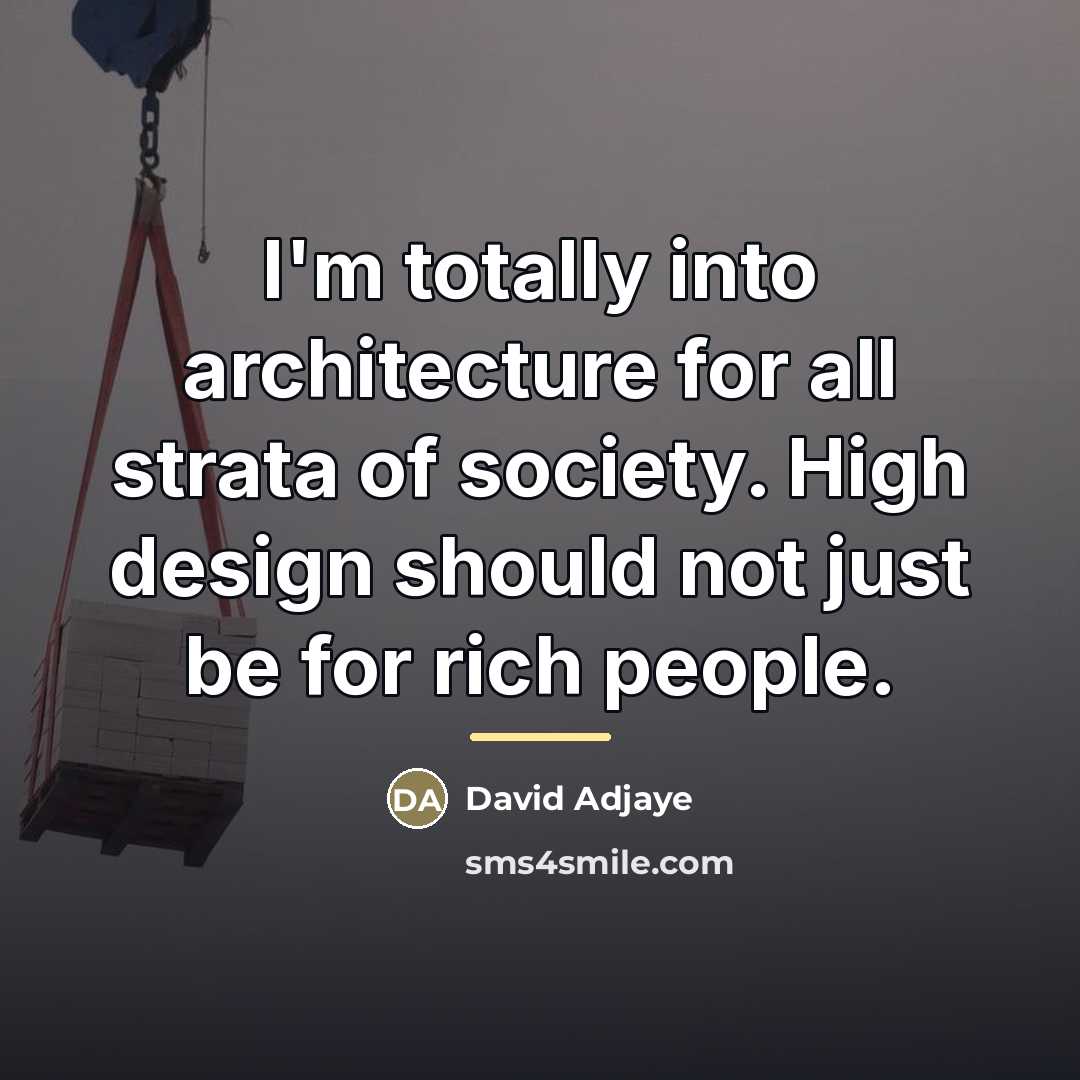 “I'm totally into architecture for all strata of society. High…” quote by David Adjaye