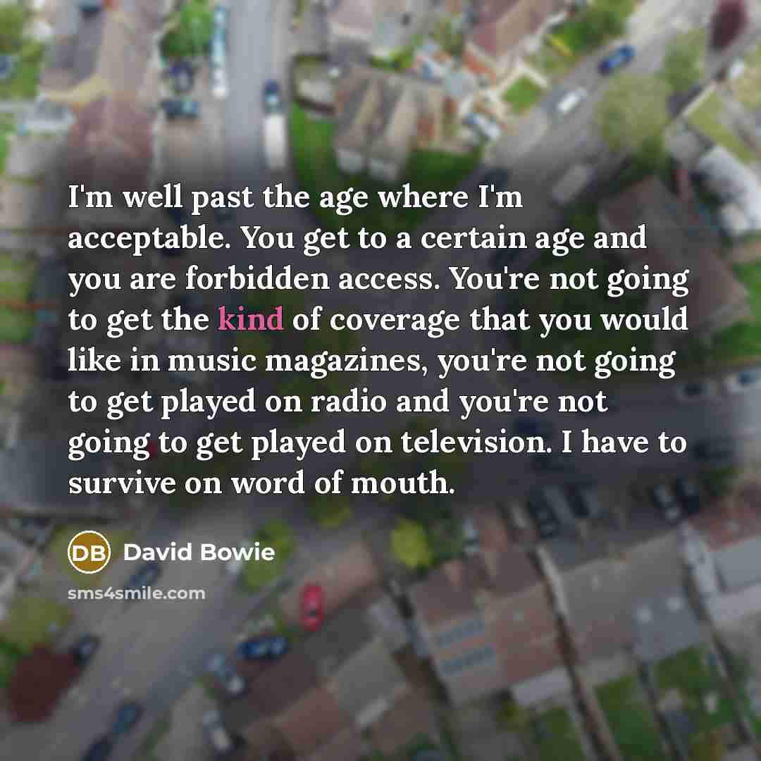 “I'm well past the age where I'm acceptable. You get…” quote by David Bowie
