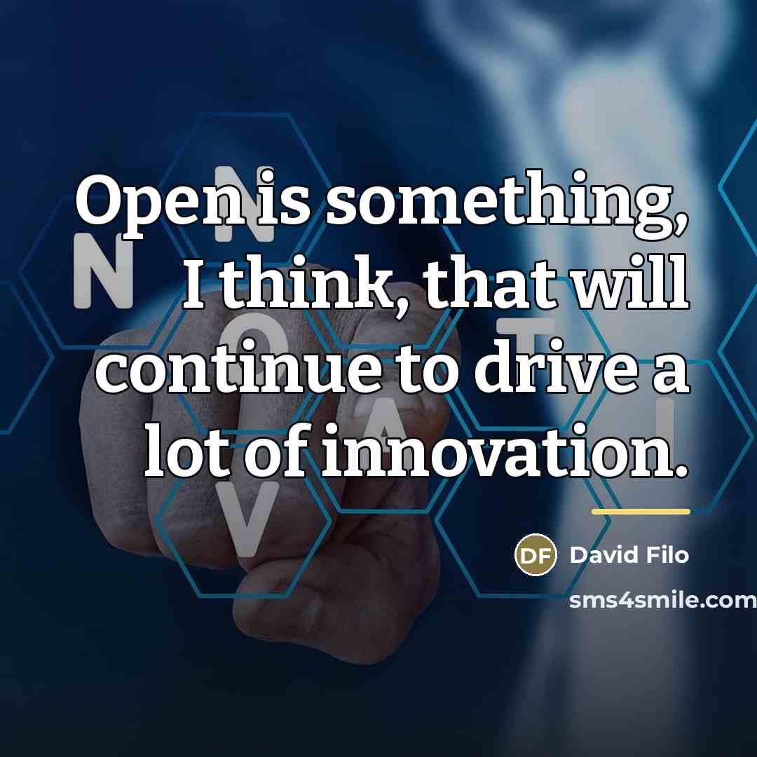 “Open is something, I think, that will continue to drive…” quote by David Filo