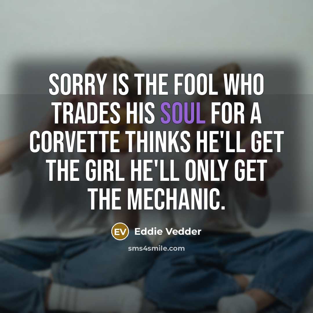 “Sorry is the fool who trades his soul for a…” quote by Eddie Vedder