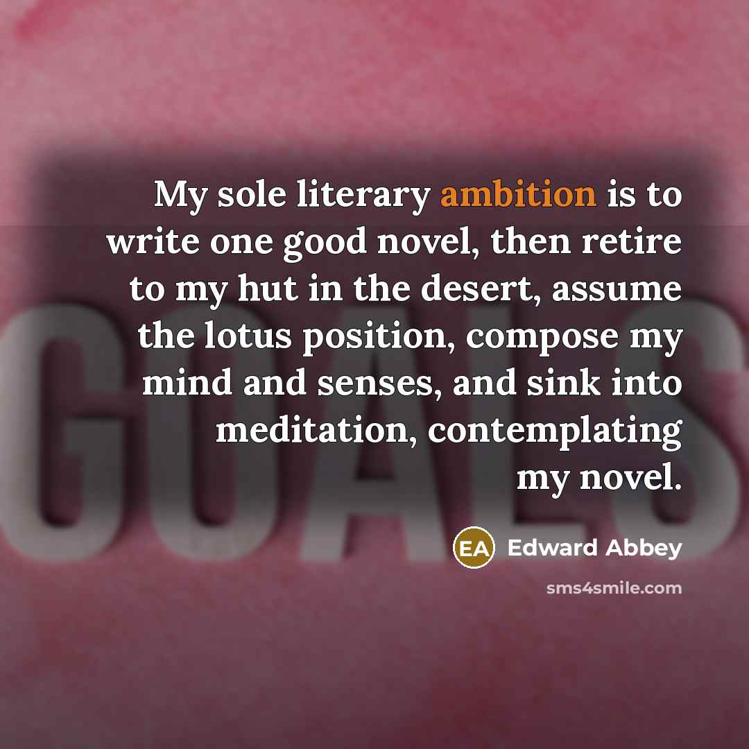 “My sole literary ambition is to write one good novel,…” quote by Edward Abbey