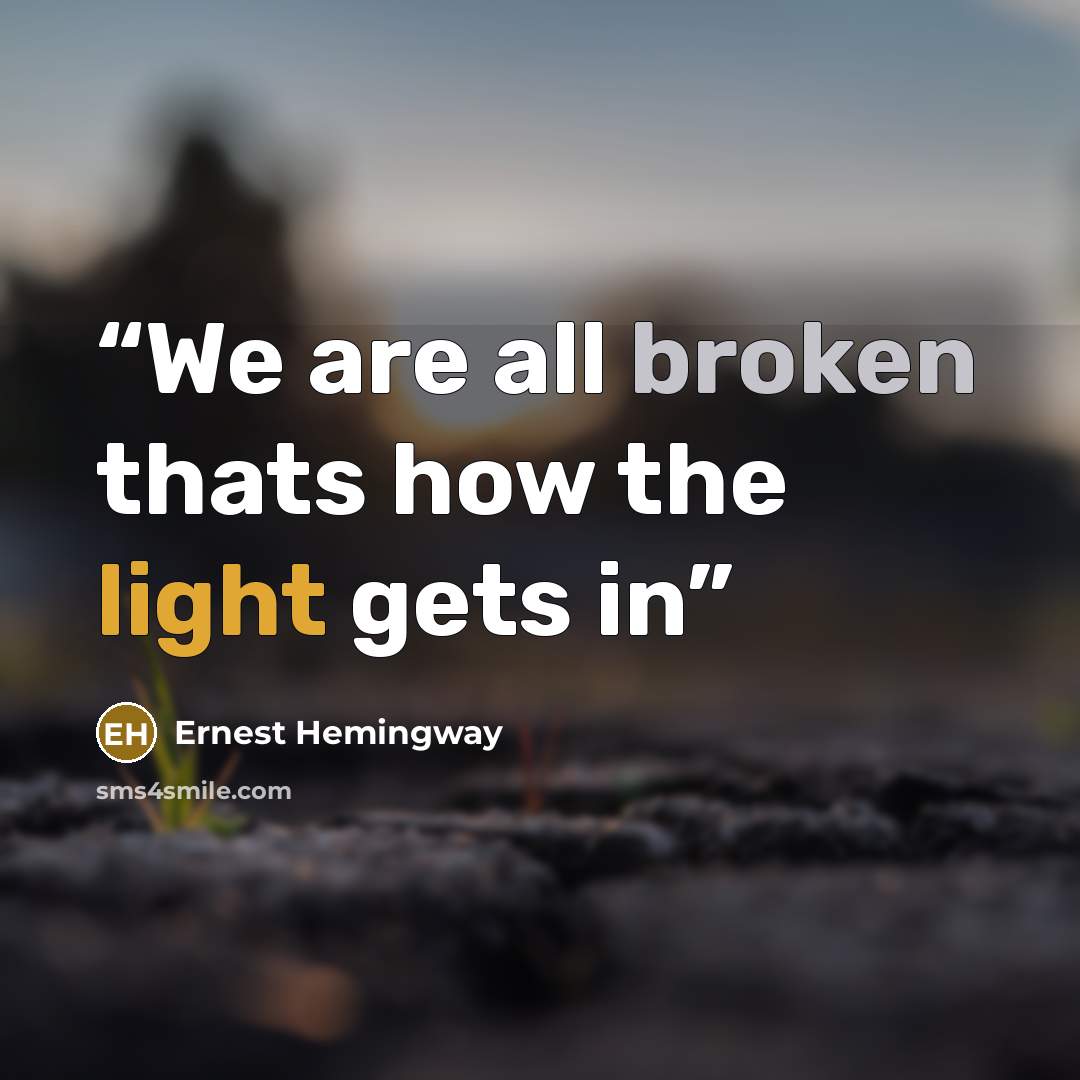 “We are all broken thats how the light gets in” quote by Ernest Hemingway