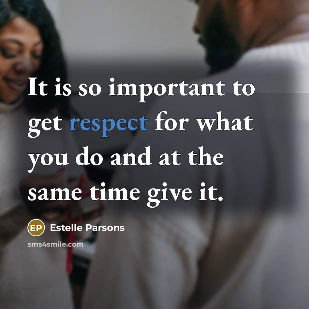 “It is so important to get respect for what you…” quote by Estelle Parsons