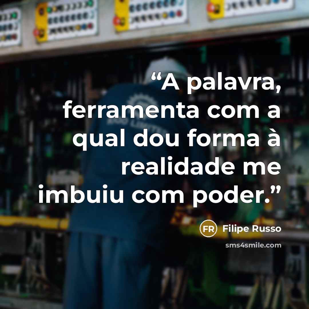 “A palavra, ferramenta com a qual dou forma à realidade me imbuiu com poder.” quote by Filipe Russo