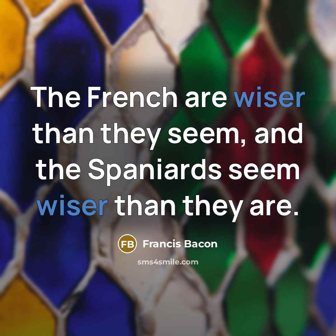 “The French are wiser than they seem, and the Spaniards…” quote by Francis Bacon