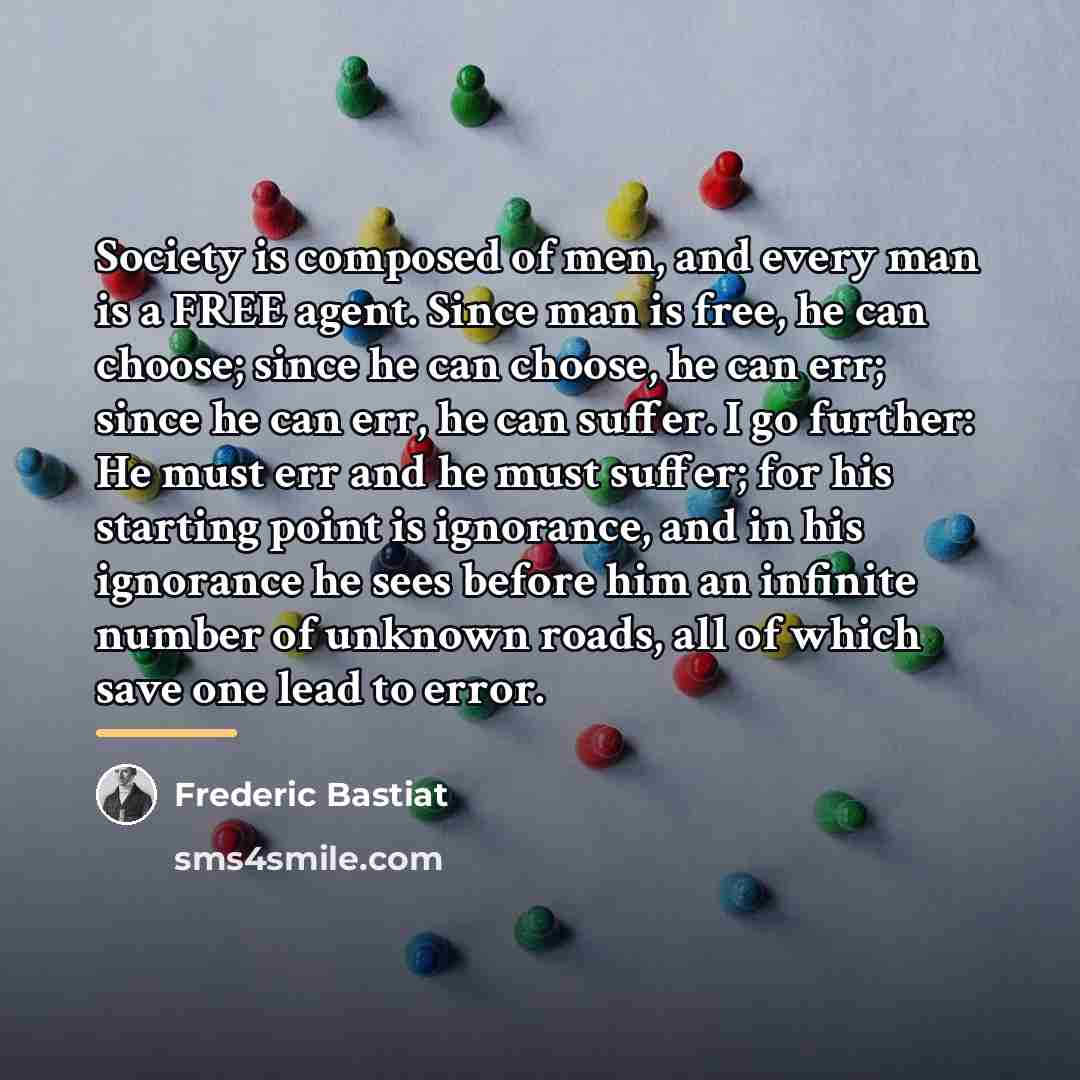 “Society is composed of men, and every man is a…” quote by Frederic Bastiat