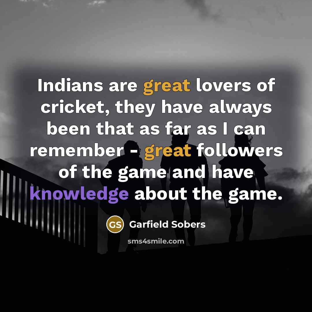 “Indians are great lovers of cricket, they have always been…” quote by Garfield Sobers