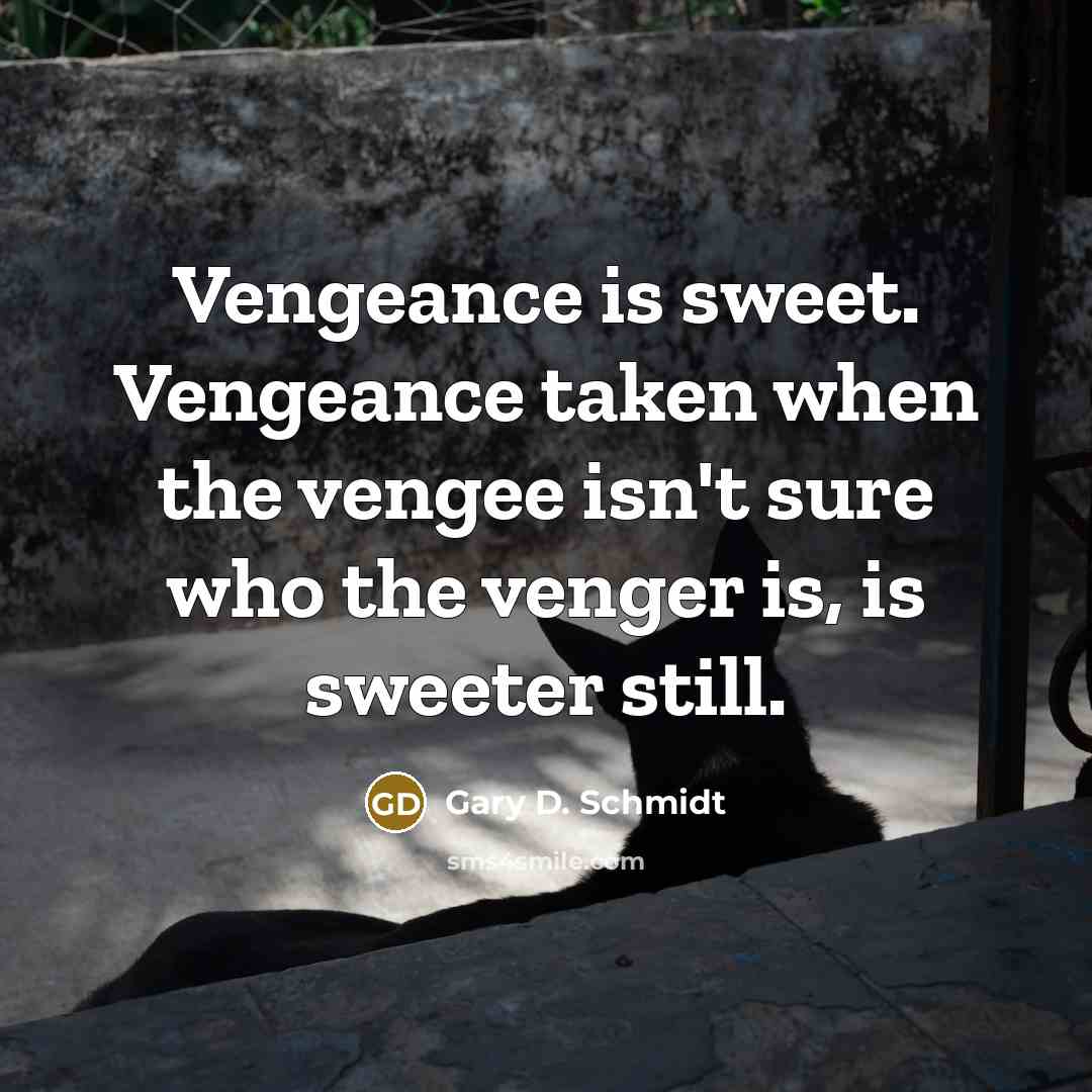 “Vengeance is sweet. Vengeance taken when the vengee isn't sure…” quote by Gary D. Schmidt