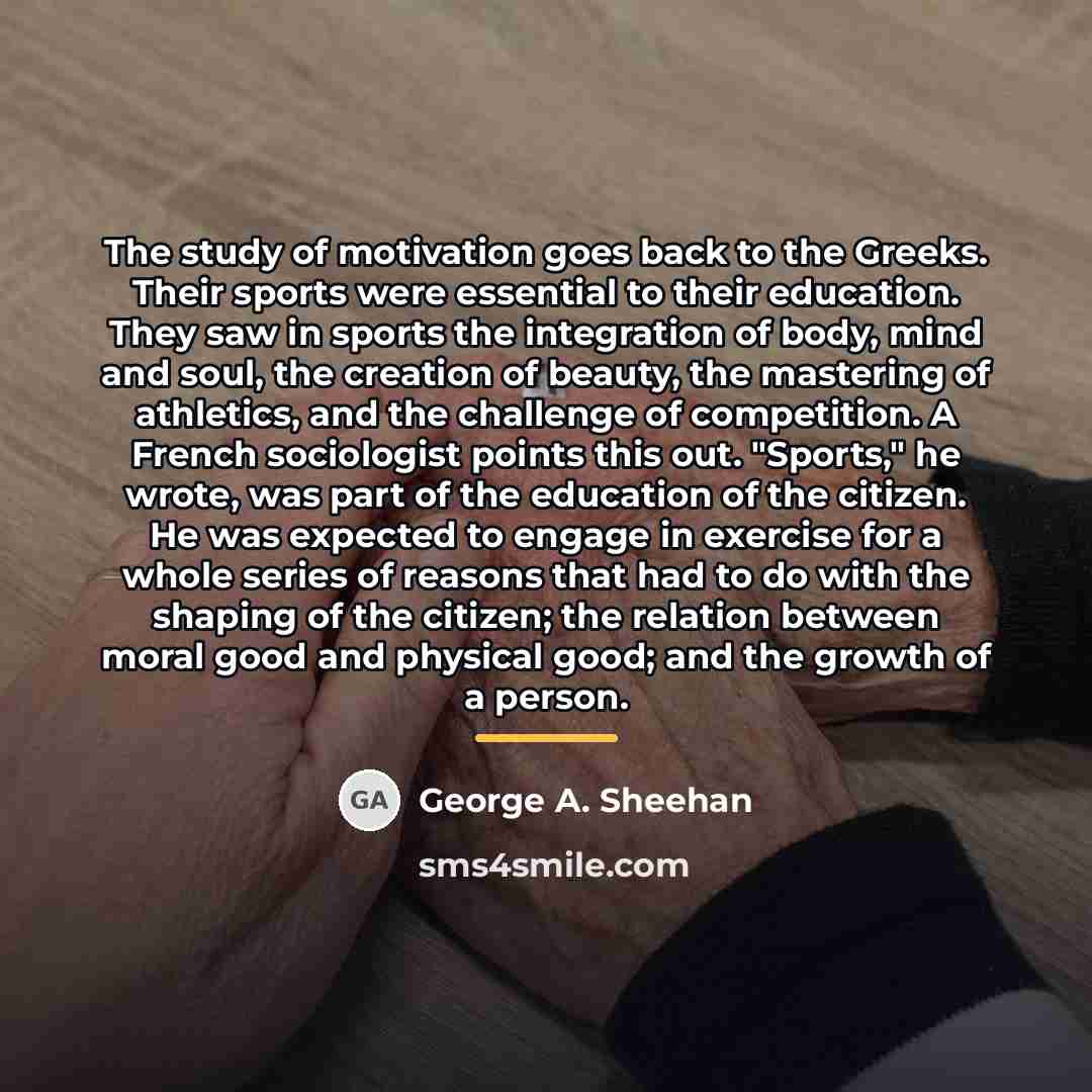 “The study of motivation goes back to the Greeks. Their…” quote by George A. Sheehan