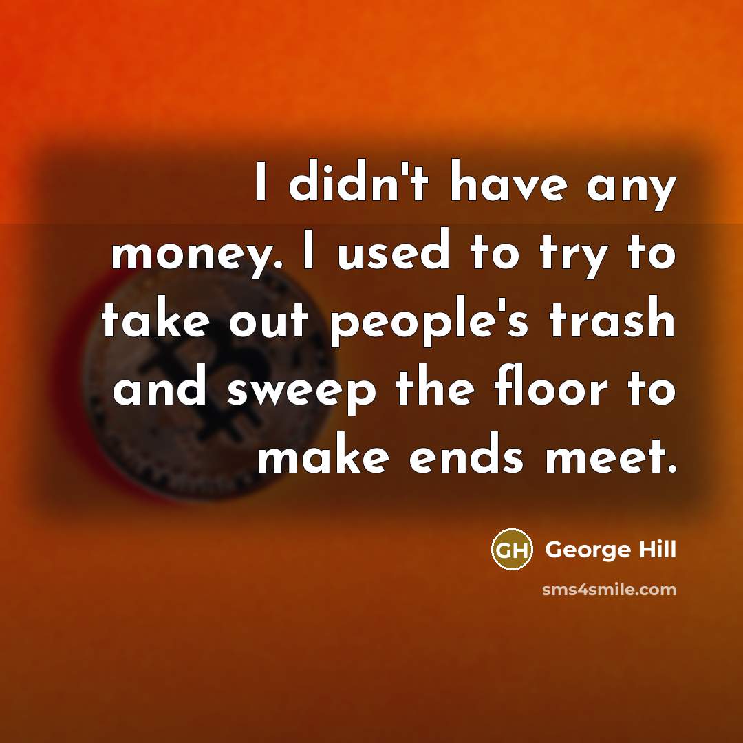 “I didn't have any money. I used to try to…” quote by George Hill