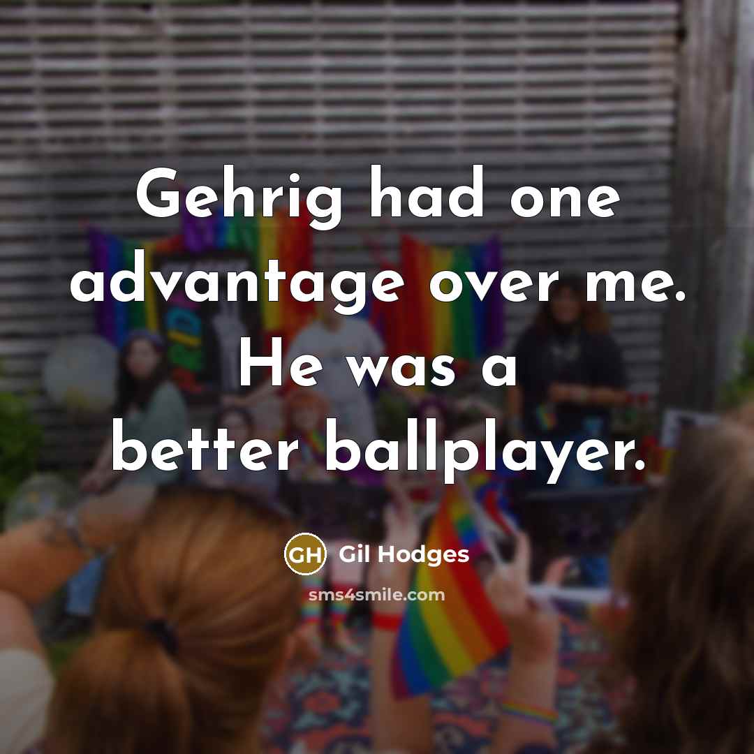 “Gehrig had one advantage over me. He was a better…” quote by Gil Hodges
