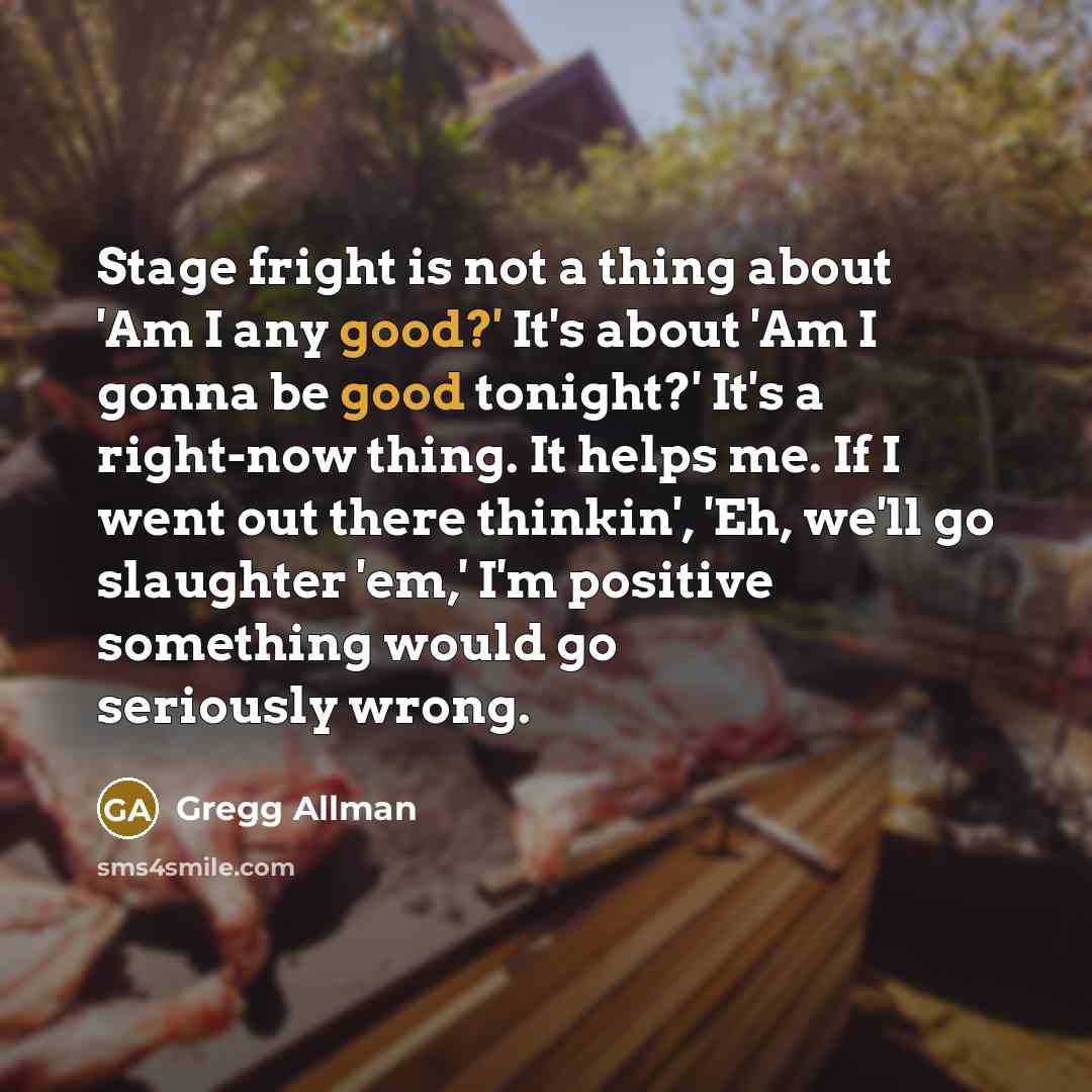 “Stage fright is not a thing about 'Am I any…” quote by Gregg Allman