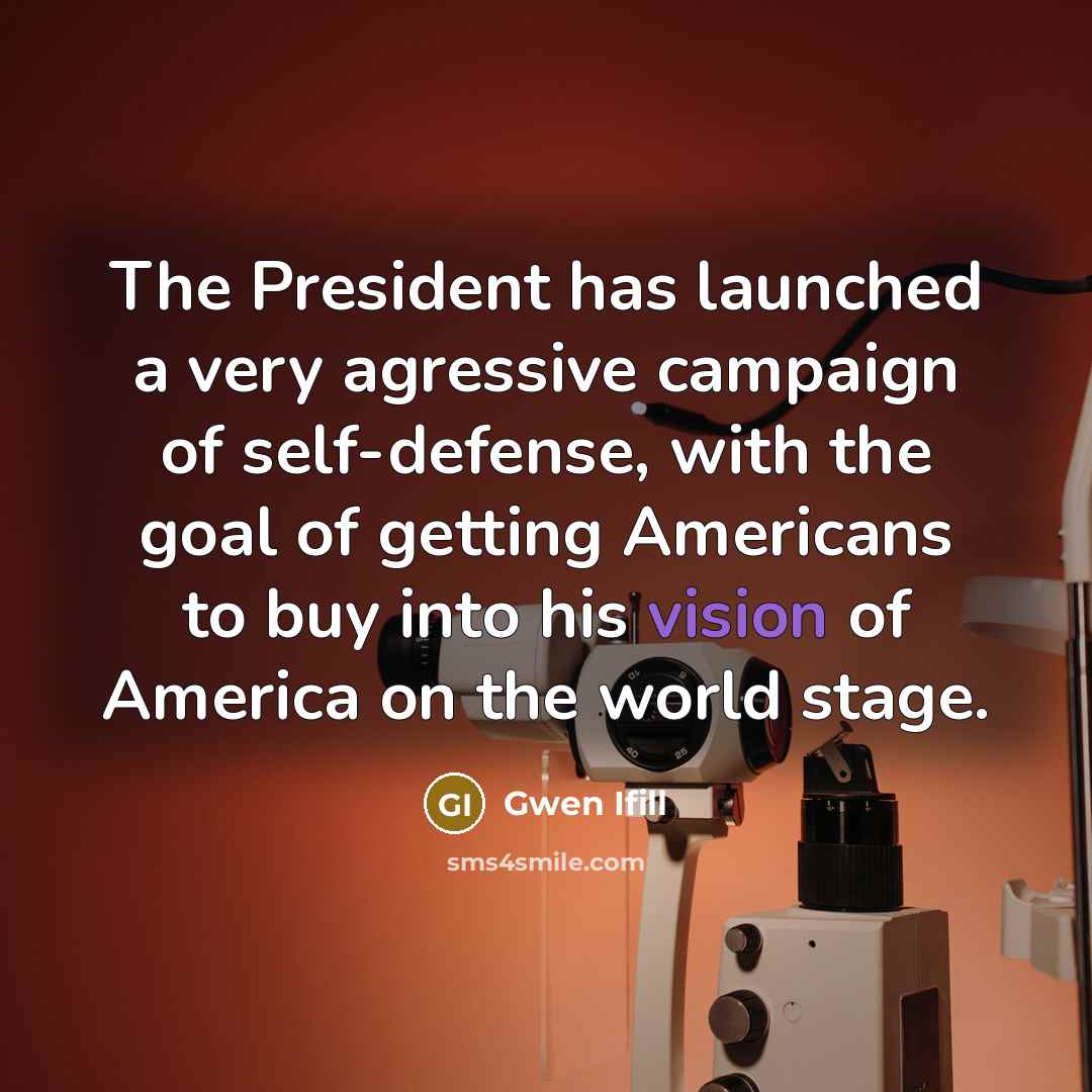 “The President has launched a very agressive campaign of self-defense,…” quote by Gwen Ifill