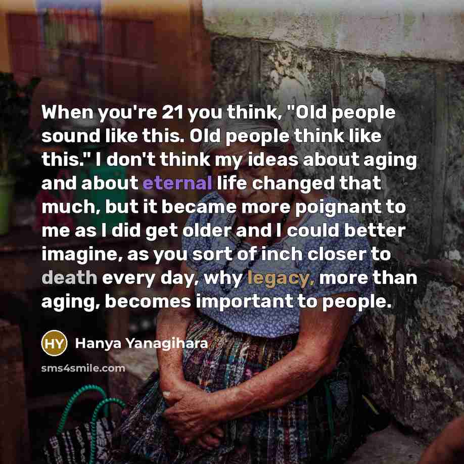 “When you're 21 you think, "Old people sound like this.…” quote by Hanya Yanagihara