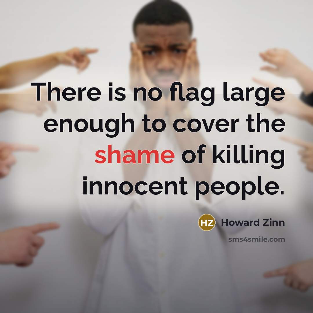 “There is no flag large enough to cover the shame…” quote by Howard Zinn