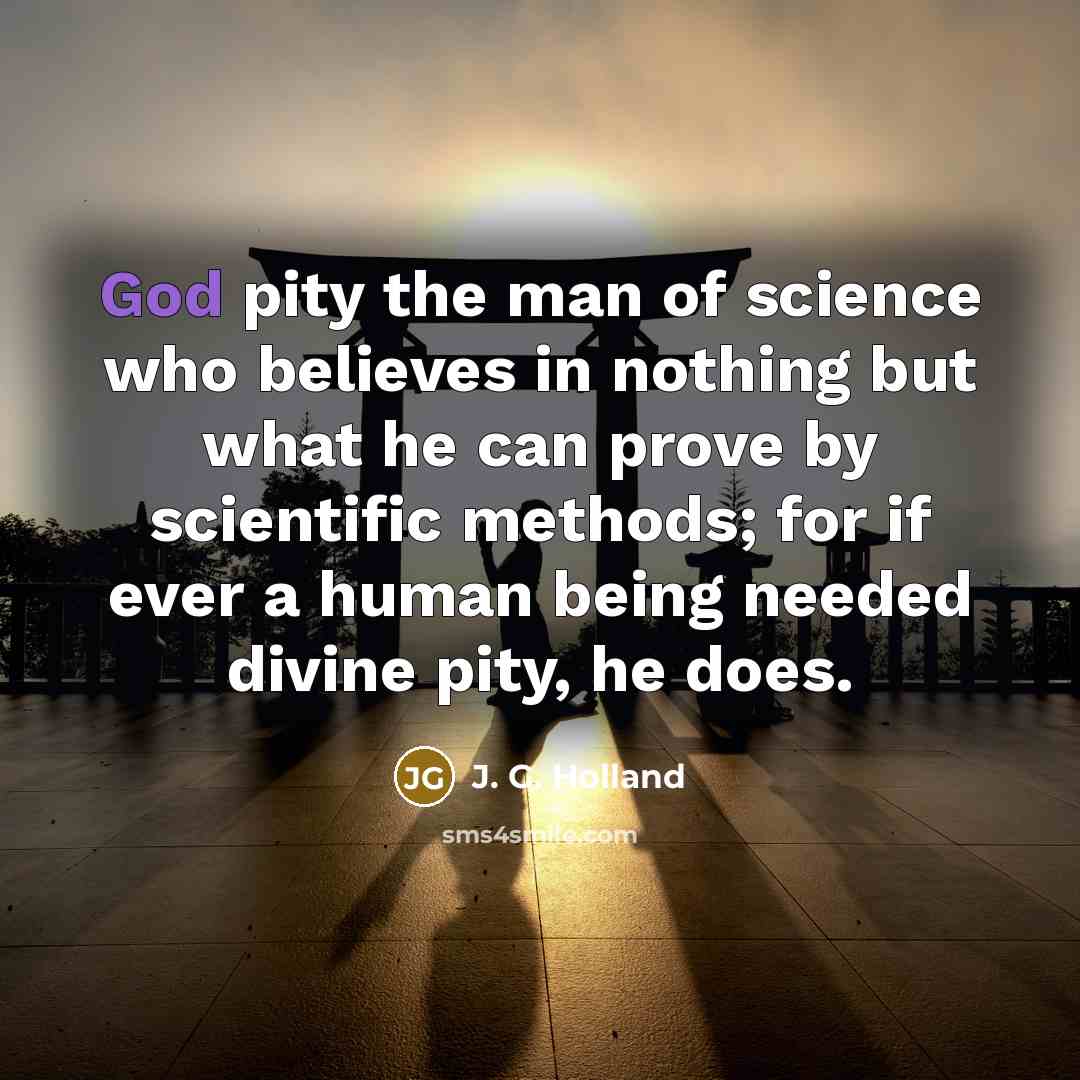 “God pity the man of science who believes in nothing…” quote by J. G. Holland