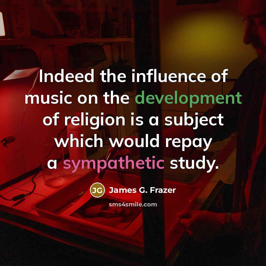 “Indeed the influence of music on the development of religion…” quote by James G. Frazer