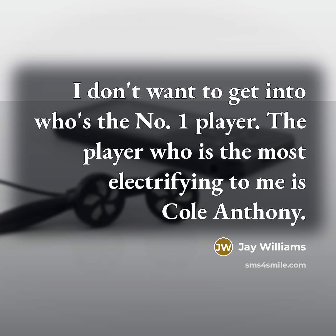 “I don't want to get into who's the No. 1 player. The player who is the most electrifying to me is Cole Anthony.” quote by Jay Williams