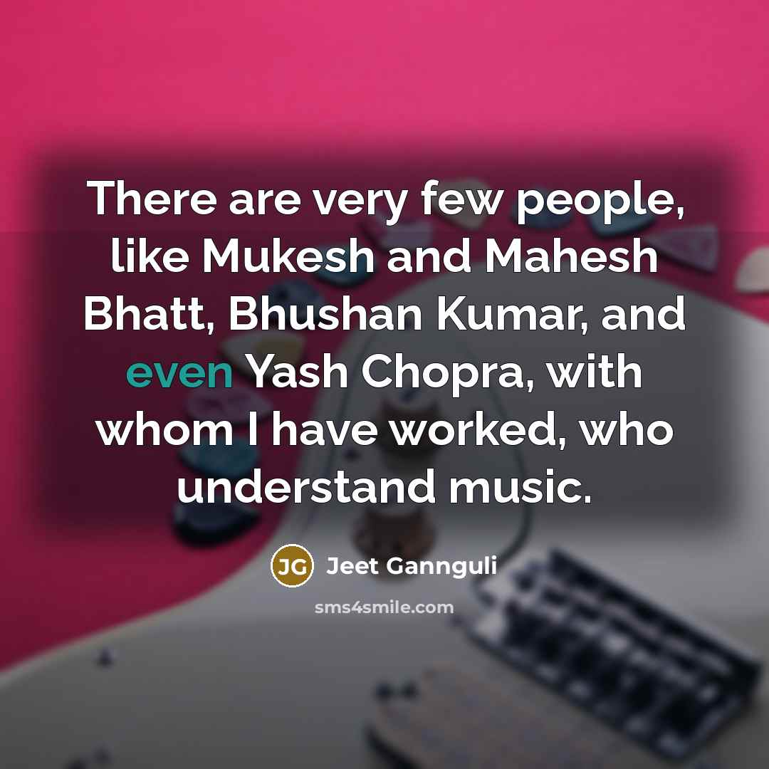 “There are very few people, like Mukesh and Mahesh Bhatt,…” quote by Jeet Gannguli
