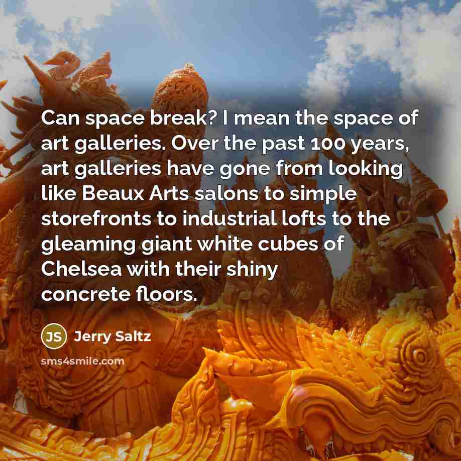 “Can space break? I mean the space of art galleries.…” quote by Jerry Saltz
